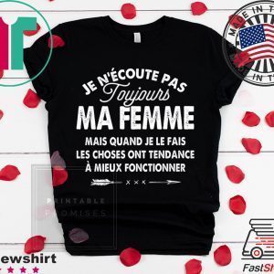 Je N’Ecoute Pas Roujours Ma Femme Mais Quand Je Le Fais Les Choses Ont Tendance A Mieu Fonctionner Tee Shirts