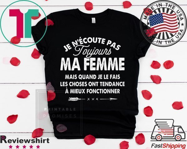 Je N’Ecoute Pas Roujours Ma Femme Mais Quand Je Le Fais Les Choses Ont Tendance A Mieu Fonctionner Tee Shirts