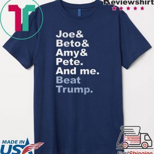 Joe & Beto & Amy & Pete And Me Beat Trump Tee Shirts