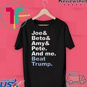 Joe & Beto & Amy & Pete And Me Beat Trump Tee Shirts