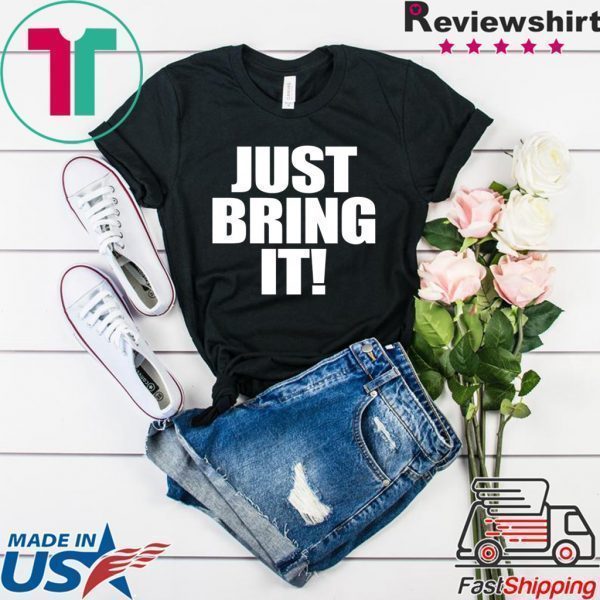 Just Bring It Tee Shirts