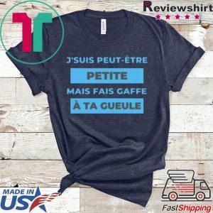 J’suis Peut-Etre Petite Mais Fais Gaffe A Ta Gueule Tee Shirts