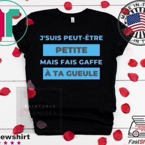 J’suis Peut-Etre Petite Mais Fais Gaffe A Ta Gueule Tee Shirts