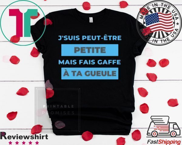 J’suis Peut-Etre Petite Mais Fais Gaffe A Ta Gueule Tee Shirts