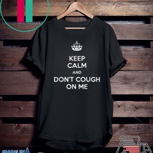 Keep Calm and Don't cough on me coronavirus parody graphic Tee Shirts