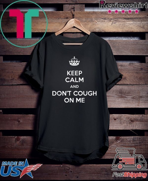 Keep Calm and Don't cough on me coronavirus parody graphic Tee Shirts