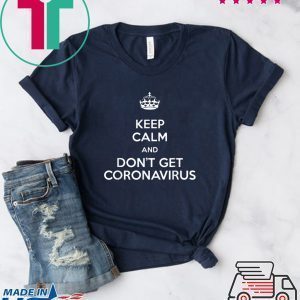 Keep Calm and Don't get coronavirus parody graphic Tee Shirts