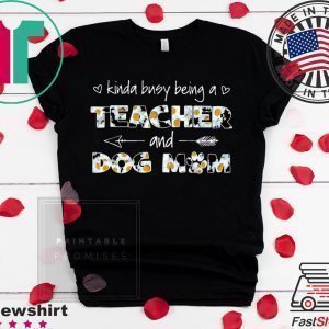 Kinda Busy Being A Teacher And Dog Mom Tee Shirts