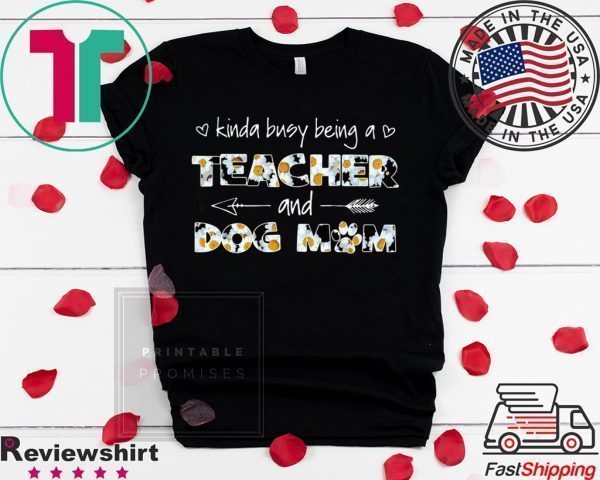 Kinda Busy Being A Teacher And Dog Mom Tee Shirts