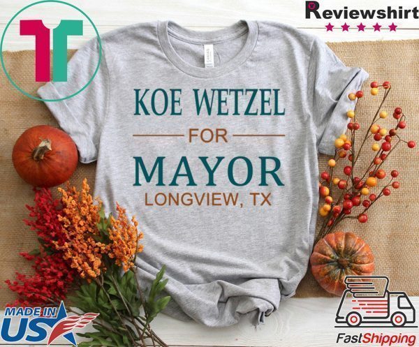 Koe wetzel for mayor longview tx Tee Shirts