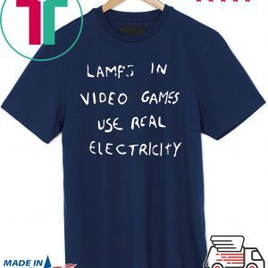 LAMPS IN VIDEO GAMES USE REAL ELECTRICITY CLASSIC T-SHIRT