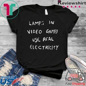 LAMPS IN VIDEO GAMES USE REAL ELECTRICITY CLASSIC T-SHIRT