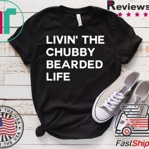 LIVIN’ ThE Chubby BEARDED LIFE Tee Shirts