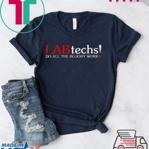 Lab Techs Do All The Bloody Work Tee Shirts