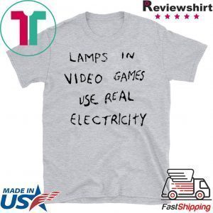 Lamps In Video Games Use Real Electricity Tee Shirts