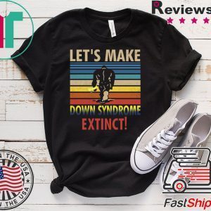 Let’s Make Down Syndrome Extinct Bigfoot Tee Shirts