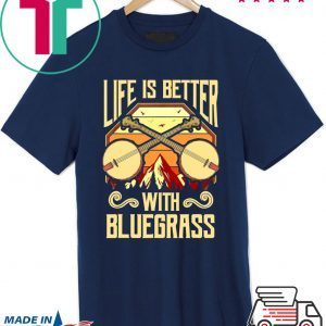 Life Is Better With Bluegrass Tee Shirts