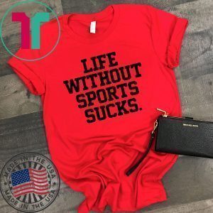 Life Without Sports Sucks Tee Shirts