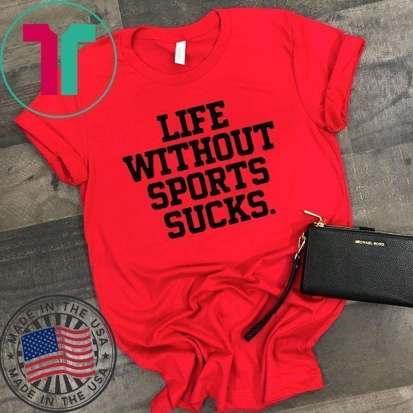 Life Without Sports Sucks Tee Shirts