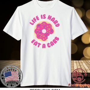 Life is Hard Eat A Carb Donut Tee Shirts