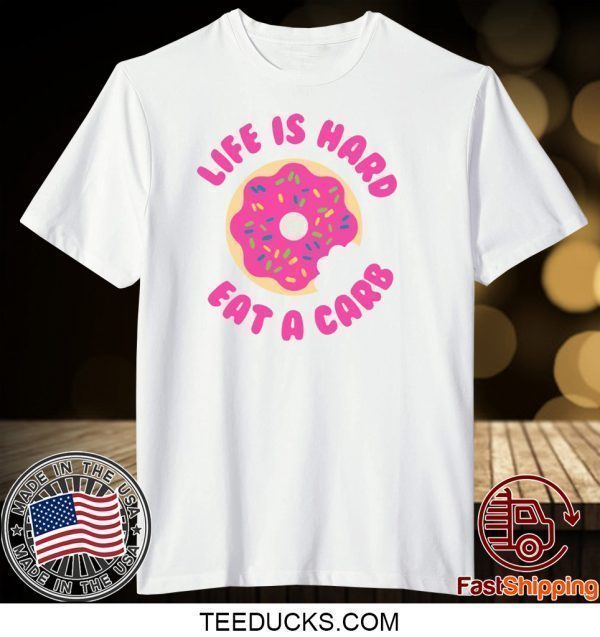 Life is Hard Eat A Carb Donut Tee Shirts