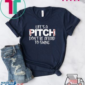 Life’s A Pitch Don’t Be Afraid To Swing Tee Shirts