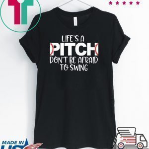 Life’s A Pitch Don’t Be Afraid To Swing Tee Shirts