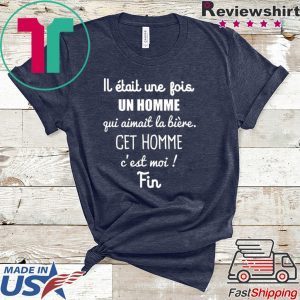 Lj Etait Une Jois Un Homme Gui Aimait La Biere Get Homme C’est Moi Fin Tee Shirts