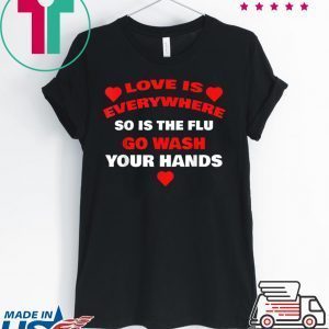 Love Is Everywhere So Is The Flu Wash Your Hands Designer Tee Shirt