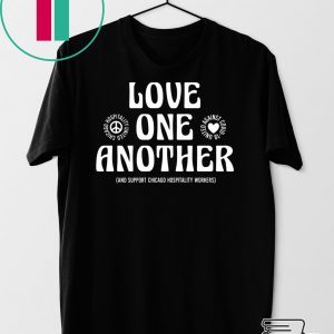 Love One Another And Support Chicago Hospitality Workers Tee Shirts