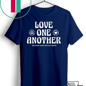 Love One Another And Support Chicago Hospitality Workers Tee Shirts