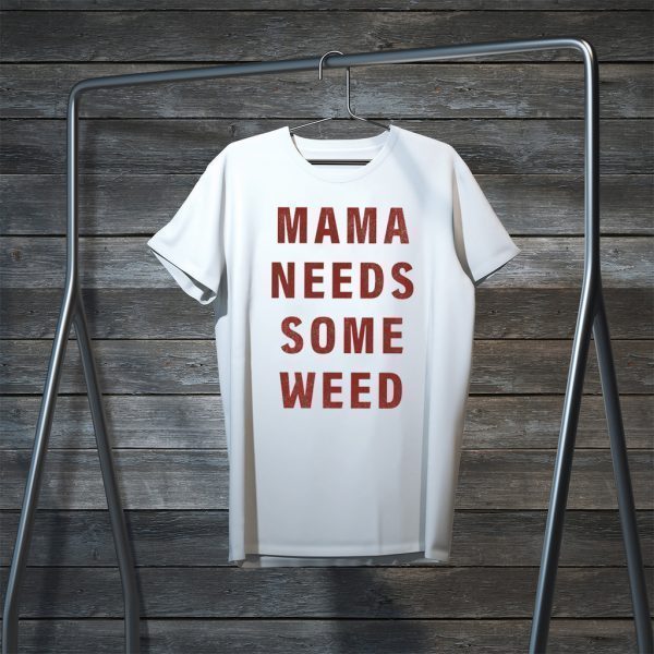 Mama need some weed Tee Shirts