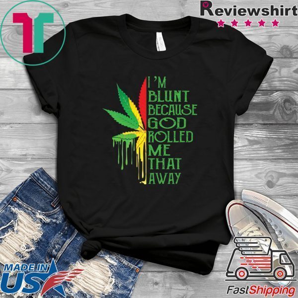 Marijuana I’m blunt because god rolled me that away Tee Shirts