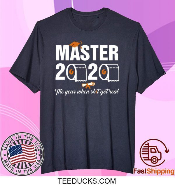 Master 2020 the year when shit got real t shirt students class of 2020 Shirt