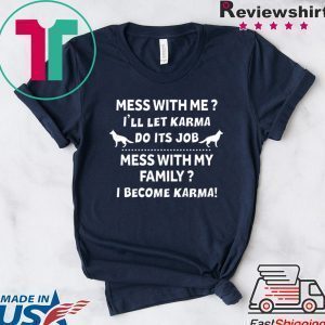 Mess With Me I’ll Let Karma Do Its Job Mess With My Family I Become Karma Tee Shirts