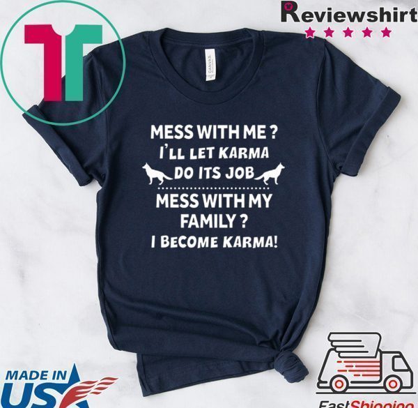 Mess With Me I’ll Let Karma Do Its Job Mess With My Family I Become Karma Tee Shirts