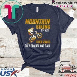 Moutain Biking Because Other Sports Only Require One Ball Tee Shirts