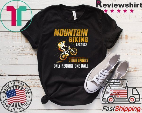 Moutain Biking Because Other Sports Only Require One Ball Tee Shirts