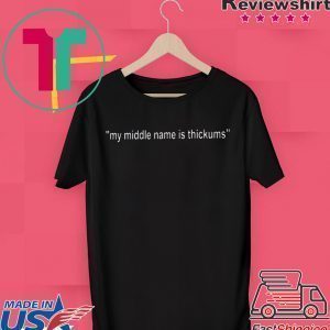 My Middle Name Is Thickums Tee Shirts