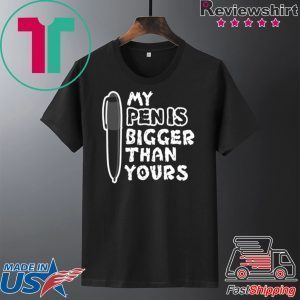 My Pen Is Bigger Than Yours Tee Shirts