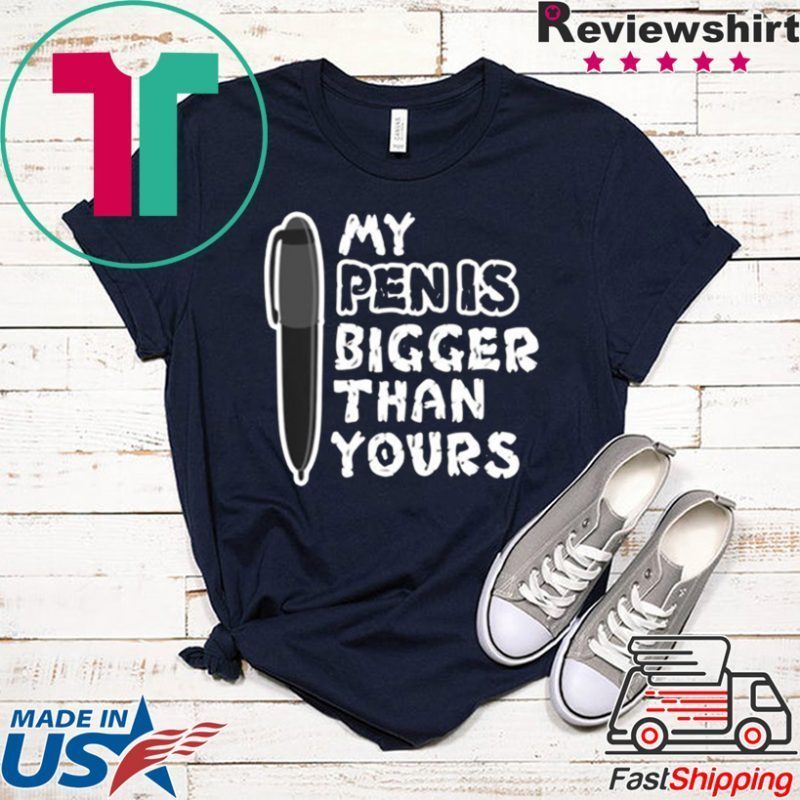 My Pen Is Bigger Than Yours Tee Shirts