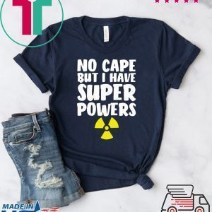 No Cape But I Have Super Powers Tee Shirts