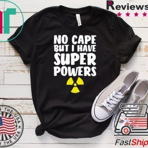 No Cape But I Have Super Powers Tee Shirts