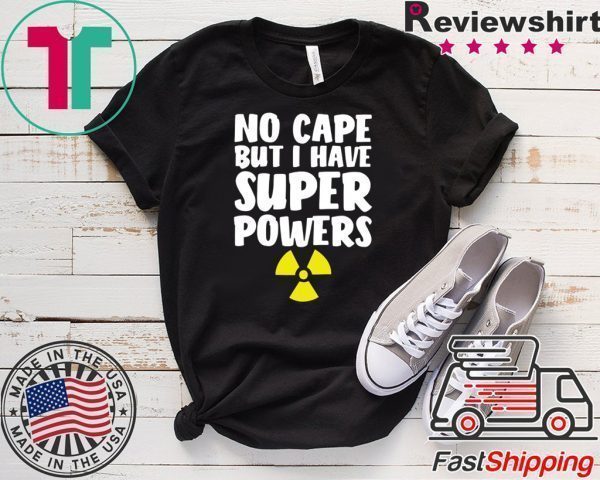 No Cape But I Have Super Powers Tee Shirts