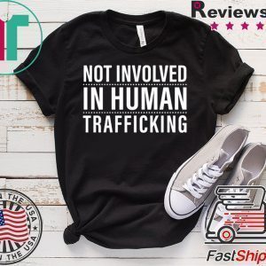 Not Involved In Human Trafficking Tee Shirt