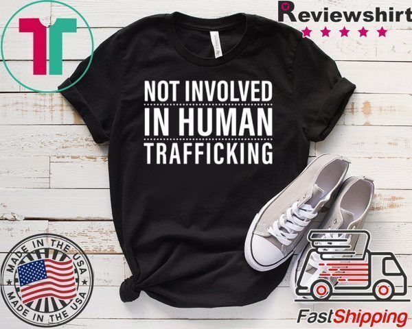 Not Involved In Human Trafficking Tee Shirt