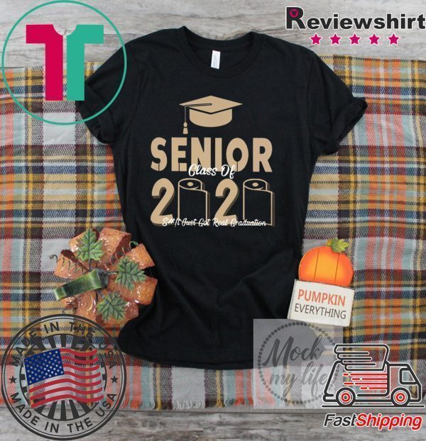 Official Senior Class Of 2020 shit just real graduation Tee Shirts