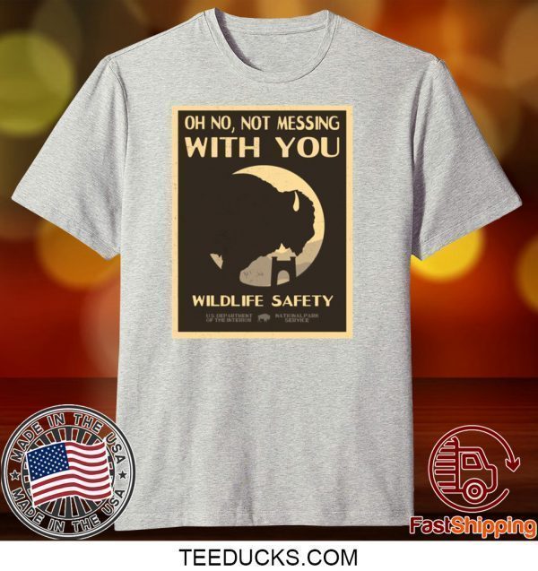 Oh no Not messing With you Wildlife safety Tee Shirts