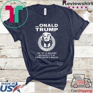 Onald Trump The D Is Missing It’s In Every Hater’s Mouth Tee Shirts