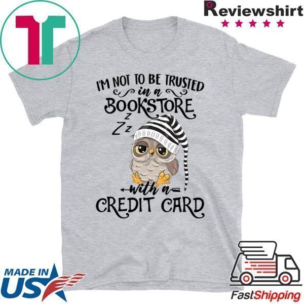 Owl I’m not to be trusted in a bookstore with a credit card Tee Shirts